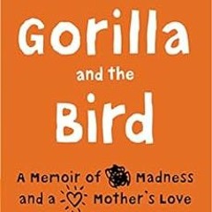 [PDF] ❤️ Read Gorilla and the Bird: A Memoir of Madness and a Mother's Love by Zack McDermot