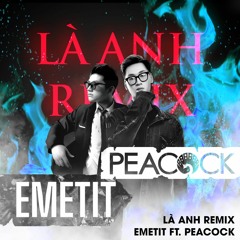 Là Anh (Emetit X Peacock Remix)