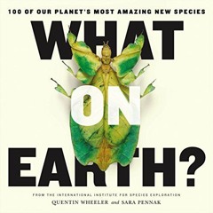 free EPUB 💏 What on Earth?: 100 of Our Planet's Most Amazing New Species by  Quentin