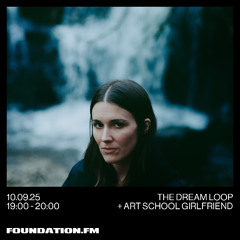 the dream loop + art school girlfriend - 10.09.25 - foundation.fm