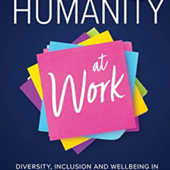 [Download] PDF 💙 Humanity at Work: Diversity, Inclusion, and Wellbeing in an Increas
