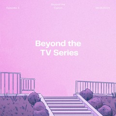 Beyond the TV Series