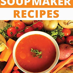 free PDF 💏 Soup Maker Recipe Book: 100 Delicious & Nutritious Soup Recipes by  Liana