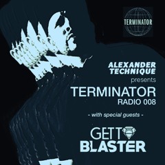 Guest Mix by GETTOBLASTER // Alexander Technique pres. Terminator Radio 008