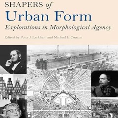❤PDF✔ Shapers of Urban Form: Explorations in Morphological Agency