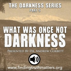 The Darkness Series, Part 5, WHAT WAS ONCE NOT DARKNESS