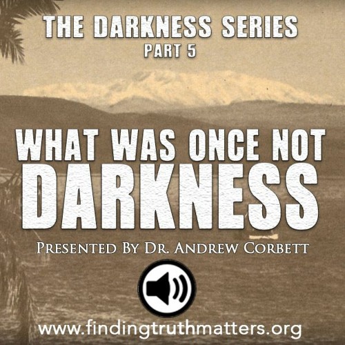 The Darkness Series, Part 5, WHAT WAS ONCE NOT DARKNESS