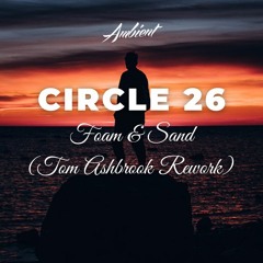 Foam & Sand - Circle 26 (Tom Ashbrook Rework)