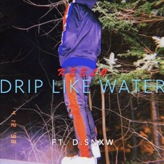 drip like water ft. d.snxw