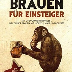 free Bier Brauen für Einsteiger: Mit und ohne Bierbrauset: Bier selber brauen mit Hopfen. Malz und