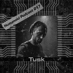 Humanoid Podcast 017 w/Tusk