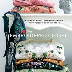 Access EBOOK EPUB KINDLE PDF The Embroidered Closet: Modern Hand-stitching for Upgrading and Upcycli