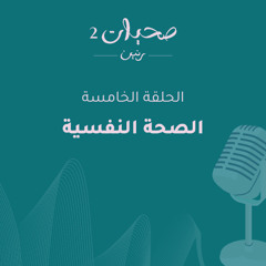 الصحة النفسية بودكاست صحيات - الموسم الثاني - الحلقة الخامسة