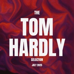 The Tom Hardly Selection July 2025