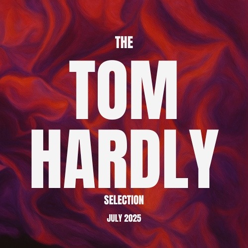 The Tom Hardly Selection July 2025