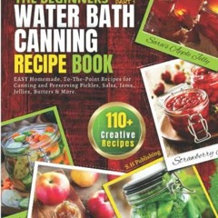 VIEW EPUB KINDLE PDF EBOOK The Beginners Water Bath Canning Recipe Book; Part 1: Easy Homemade, To-T