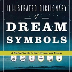 [Read] KINDLE PDF EBOOK EPUB Illustrated Dictionary of Dream Symbols: A Biblical Guide to Your Dream