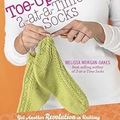 GET PDF EBOOK EPUB KINDLE Toe-Up 2-at-a-Time Socks: Yet Another Revolution in Knittin