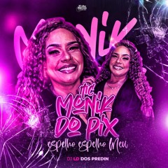 MC MONIK DO PIX - ESPELHO ESPELHO MEU - DJ LD DOS PREDIN - FUNK TIK TOK .mp3