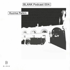BLANK Podcast 004: Kuzma Palkin (live)