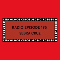 Circoloco Radio 195 - Sebra Cruz