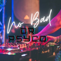 DR PSYCO - NO BAD