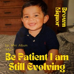 Be Patient I am Still Evolving BY BROWN LIQUOR