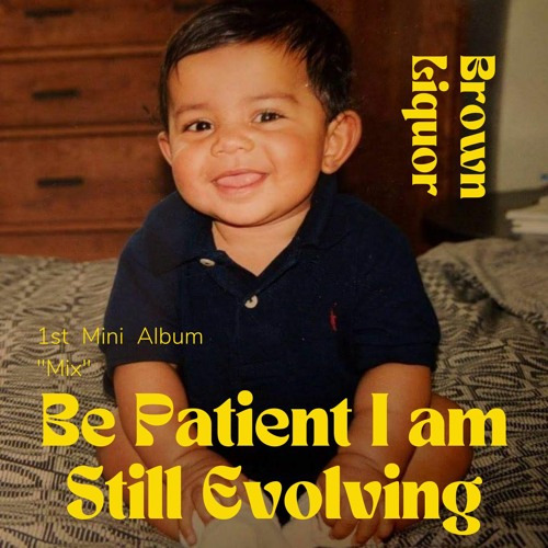 Be Patient I am Still Evolving BY BROWN LIQUOR