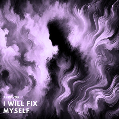 I WILL FIX MYSELF