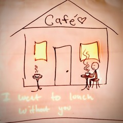 I went out to lunch without you