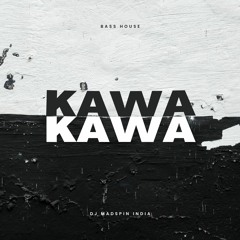 128 - KAWA KAWA - (BASS HOUSE) - DJ MADSPIN INDIA