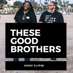 These Good Brothers Grief Clipse