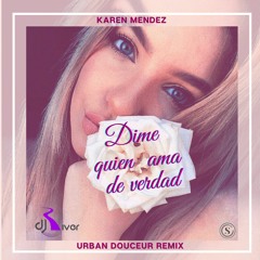 Karen Mendes - Dime Quien Ama De Verdad (Dj River Urban Douceur Remix)