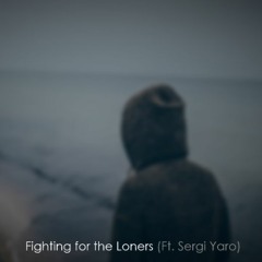 Fighting for the Loners (Ft Sergi Yaro)