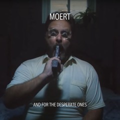 MOERT - AND FOR THE DESPERATE ONES