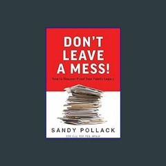 {READ/DOWNLOAD} 🌟 Don’t Leave a Mess!: How to Disaster-Proof Your Family Legacy (<E.B.O.O.K. DOWNL