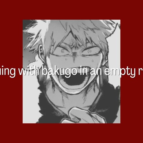 Arguing With Bakugo In An Empty Room