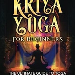 🥟FREE [EPUB & PDF] Kriya Yoga for Beginners The Ultimate Guide to Yoga Asanas Mudras Medi 🥟
