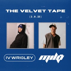 The Velvet Tape: IV Wrigley & MILØ (2.8.23)