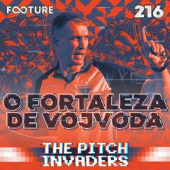The Pitch Invaders #216 | O Projeto de Vojvoda