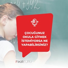 Çocuğunuz okula gitmek istemiyorsa ne yapabilirsiniz?