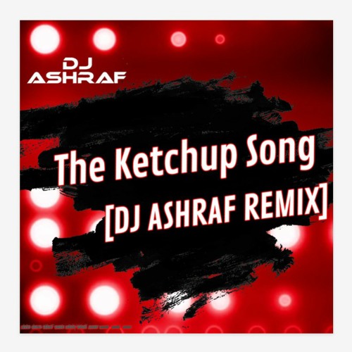 Stream The Ketchup Song - (DJ ASHRAF REMIX).mp3 by Not Fukot | Listen  online for free on SoundCloud