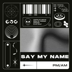 PM/AM - Say My Name