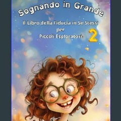 [PDF] ✨ Sognando in Grande 2: Il Libro della Fiducia in Se Stessi per Piccoli Esploratori! (Italia