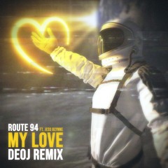 Route 94 - My Love ft. Jess Glynne (DEOJ Remix)