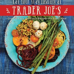 ⚡Read🔥PDF The Eat Your Way Healthy at Trader Joe's Cookbook: Over 75 Easy,