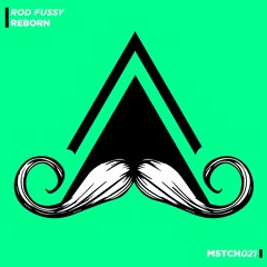 Rod Fussy - Reborn (Original Mix) [MUSTACHE CREW]