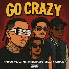 Sabion Jamez x Mchunnidbandz x A Train x Kellz - Go Crazy
