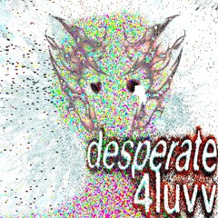 DESPERATE4LUV (300 freebie)