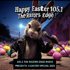 105.1 THE RAZORS EDGE RADIO THE EASTER SPECIAL 2025